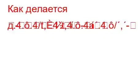 Как делается д.4..4/t,4`t,4..4a.4./,--